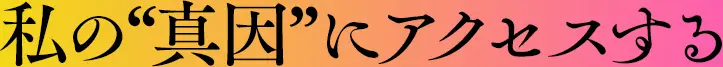 「私の“真因”にアクセスする」